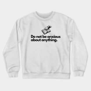 Do not be anxious about anything. Crewneck Sweatshirt